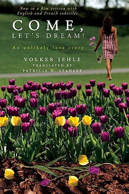 Come, Let's Dream!: An Unlikely Love Story by Jehle, Volker