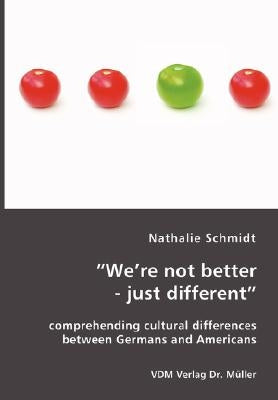 "We're not better - just different": comprehending cultural differences between Germans and Americans by Schmidt, Nathalie