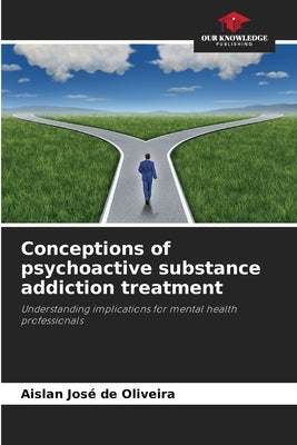 Conceptions of psychoactive substance addiction treatment by José de Oliveira, Aislan