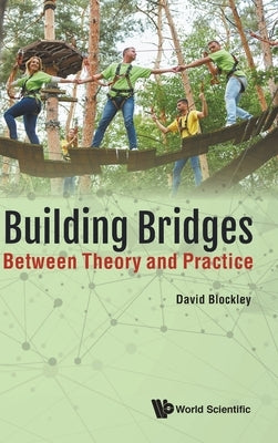 Building Bridges: Between Theory and Practice by Blockley, David
