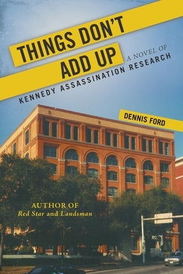 Things Don't Add Up: A Novel of Kennedy Assassination Research by Ford, Dennis