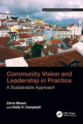 Community Vision and Leadership in Practice: A Sustainable Approach by Maser, Chris
