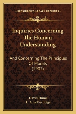 Inquiries Concerning the Human Understanding: And Concerning the Principles of Morals (1902) by Hume, David