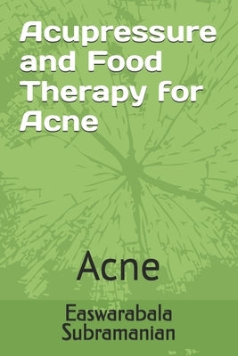 Acupressure and Food Therapy for Acne: Acne by Subramanian, Easwarabala