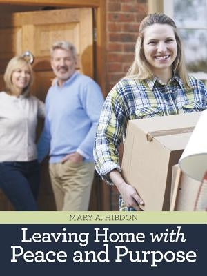 Leaving Home with Peace and Purpose by Hibdon, Mary a.