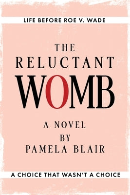 The Reluctant Womb: Life Before Roe v. Wade-A Novel by Blair, Pamela