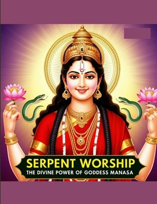 Serpent Worship: The Divine Power of Goddess Manasa by Bisht, Swati