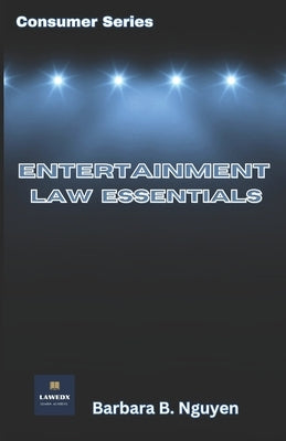 Entertainment Law Essentials: Consumer Series by Nguyen, Barbara B.