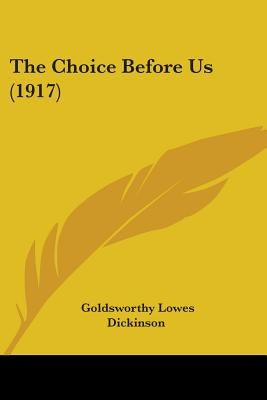 The Choice Before Us (1917) by Dickinson, Goldsworthy Lowes