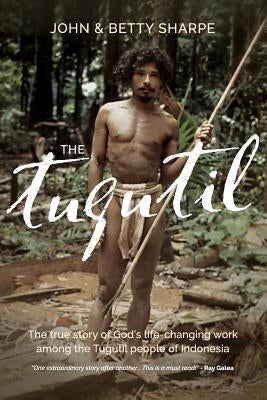 The Tugutil: The true story of God's life-changing work among the Tugutil people of Indonesia by Sharpe, John