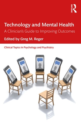 Technology and Mental Health: A Clinician's Guide to Improving Outcomes by Reger, Greg M.