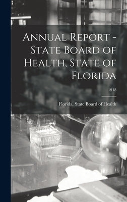 Annual Report - State Board of Health, State of Florida; 1918 by Florida State Board of Health