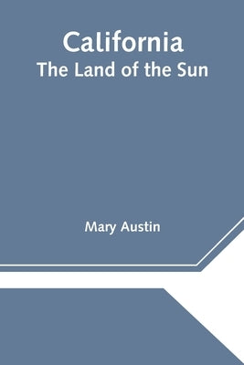 California: The Land of the Sun by Austin, Mary