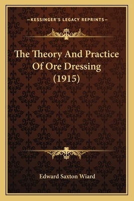 The Theory And Practice Of Ore Dressing (1915) by Wiard, Edward Saxton