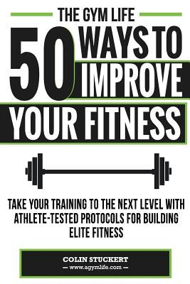 50 Ways To Improve Your Fitness by Stuckert, Colin