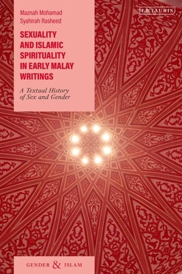 Sexuality and Islamic Spirituality in Early Malay Writings: A Textual History of Sex and Gender by Mohamad, Maznah