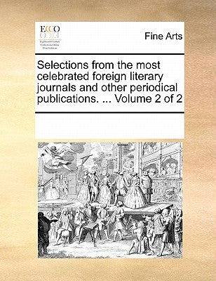 Selections from the most celebrated foreign literary journals and other periodical publications. ... Volume 2 of 2 by Multiple Contributors