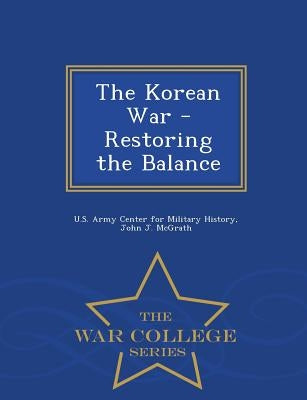The Korean War - Restoring the Balance - War College Series by McGrath, John J.