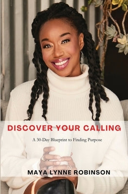 Discover Your Calling: A 30-Day Blueprint to Finding Purpose by Robinson, Maya Lynne
