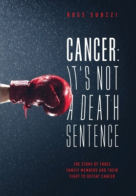 Cancer: It's Not A Death Sentence: The Story Of Three Family Members And Their Fight To Defeat A Deadly Disease by Suozzi, Ross
