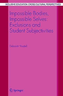 Impossible Bodies, Impossible Selves: Exclusions and Student Subjectivities by Youdell, Deborah