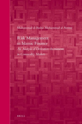 Risk Management in Islamic Finance: An Analysis of Derivatives Instruments in Commodity Markets by Al-Bashir Muhammad Al-Amine, Muhammad