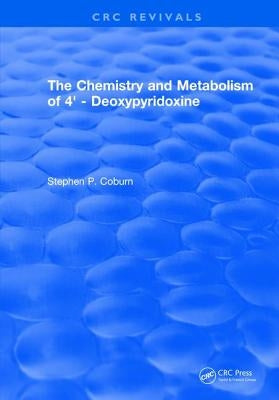 The Chemistry and Metabolism of 4' - Deoxypyridoxine by Coburn, Stephen P.