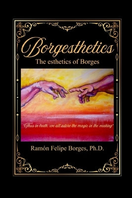 Borgesthetics: The esthetics of Borges by Borges, Ramón Felipe