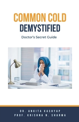 Common Cold Demystified: Doctor's Secret Guide by Kashyap, Ankita