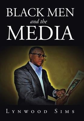 Black Men and the Media by Sims, Lynwood