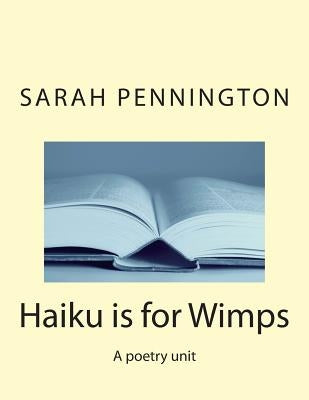 Haiku is for Wimps A poetry unit by Pennington, Sarah