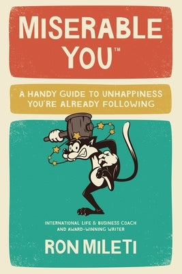 Miserable You: A Handy Guide To Unhappiness You're Already Following by Mileti, Ron
