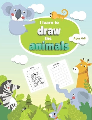 I Learn to Draw The Animals - Ages 4-8: 50 guided drawing and coloring book for kids Boys & Girls by Editions, Telulet