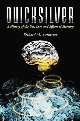Quicksilver: A History of the Use, Lore and Effects of Mercury by Swiderski, Richard M.