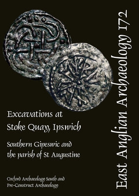 Excavations at Stoke Quay, Ipswich: Southern Gipeswic and the Parish of St Augustine by Brown, Richard