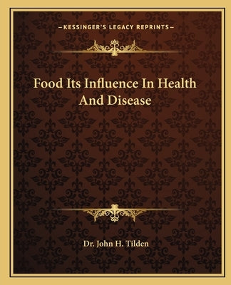 Food Its Influence in Health and Disease by Tilden, John H.
