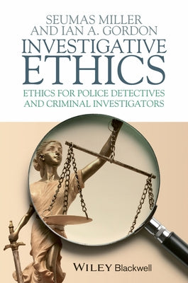 Investigative Ethics: Ethics for Police Detectives and Criminal Investigators by Miller, Seumas