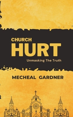 Church Hurt: Unmasking The Truth by Gardner, Mecheal