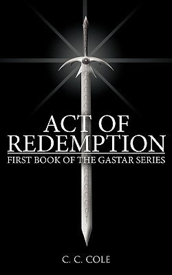 First Book of the Gastar Series: Act of Redemption by Cole, C. C.