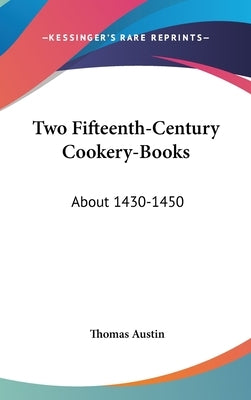 Two Fifteenth-Century Cookery-Books: About 1430-1450 by Austin, Thomas