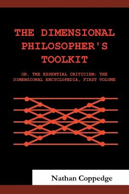 The Dimensional Philosopher's Toolkit: Or, the Essential Criticism; The Dimensional Encyclopedia, First Volume by Coppedge, Nathan