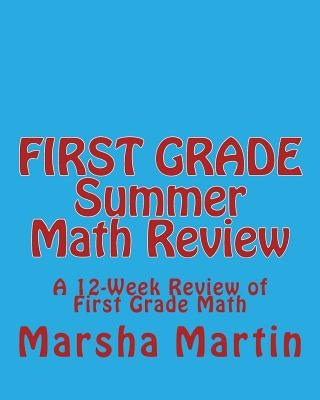 FIRST GRADE Summer Math Review: A 12-Week Review of First Grade Math by Martin, Marsha