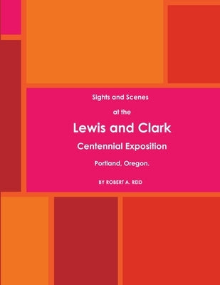 Sights and Scenes at the Lewis and Clark Centennial Exposition, Portland, Oregon. (1905) by Reid, Robert a.