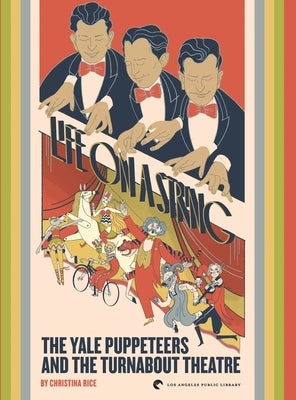 Life on a String: The Yale Puppeteers and The Turnabout Theatre by Rice, Christina