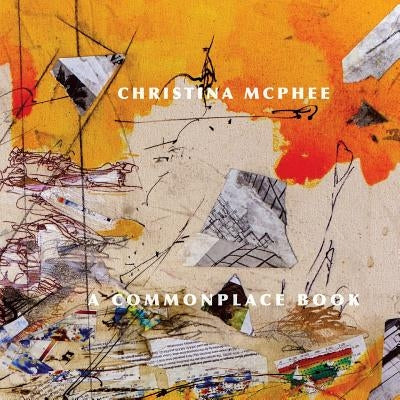 Christina McPhee: A Commonplace Book by Joy, Eileen a.