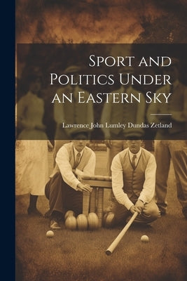 Sport and Politics Under an Eastern Sky by Zetland, Lawrence John Lumley Dundas