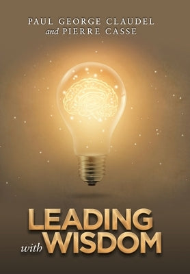 Leading with Wisdom by Claudel, Paul George