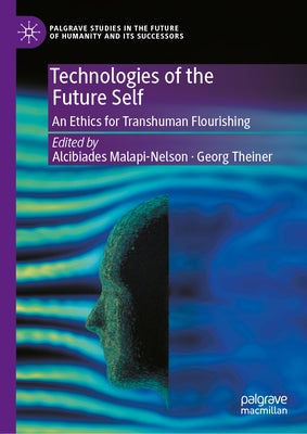 Technologies of the Future Self: An Ethics for Transhuman Flourishing by Theiner, Georg