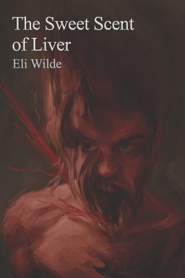 The Sweet Scent of Liver by Wilde, Eli