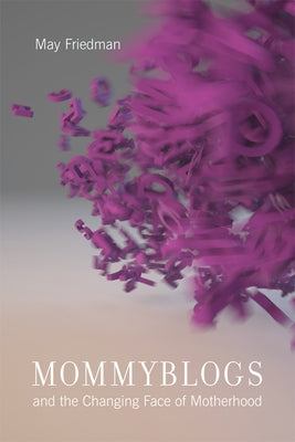Mommyblogs and the Changing Face of Motherhood by Friedman, May